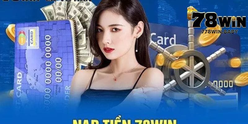 Hướng Dẫn Các Bước Nạp Tiền 78WIN Nhanh Chóng 4 Giới thiệu hình thức nạp tiền 78WIN có thể sử dụng