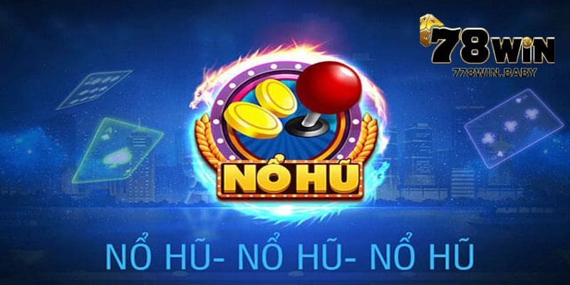 Nổ Hũ 78WIN - Sân Chơi Cá Cược Đổi Thưởng Đẳng Cấp 4 Giới thiệu tổng quan về nổ hũ 78WIN